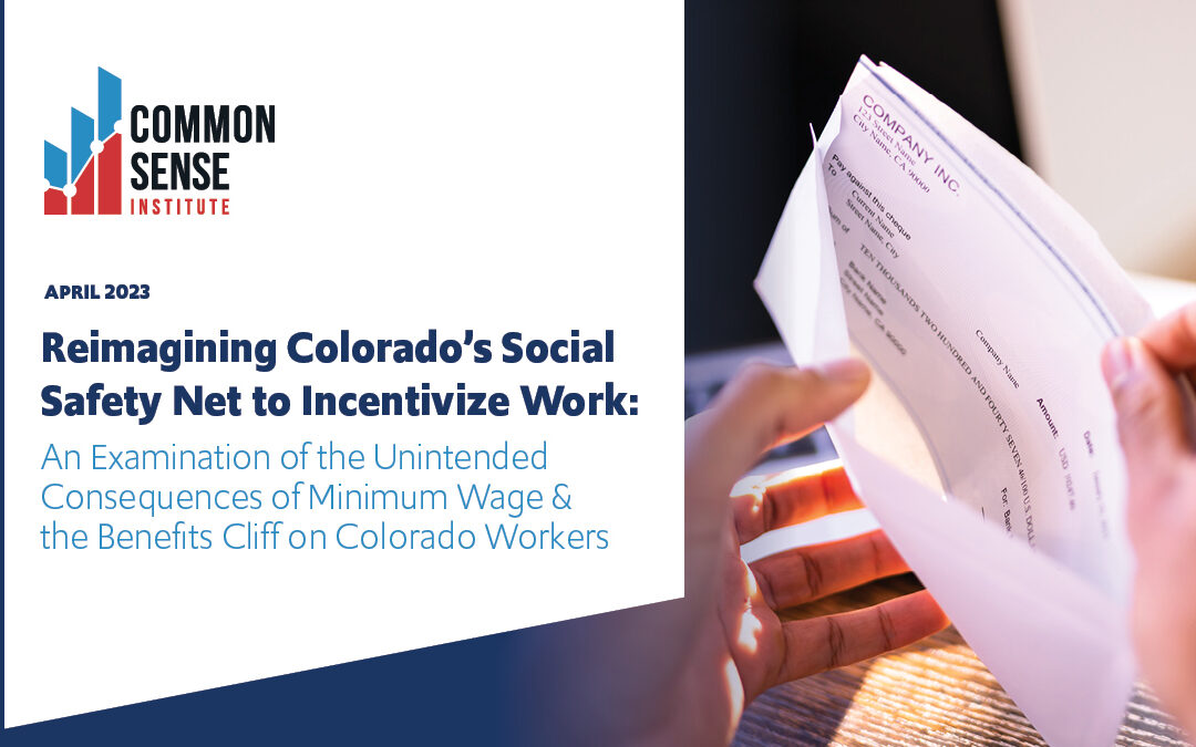Reimagining Colorado’s Social Safety Net to Incentivize Work: An Examination of the Unintended Consequences of Minimum Wage & the Benefits Cliff on Colorado Workers